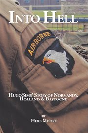 Into Hell : Hugo Sim's Story of Normandy, Holland & Bastogne cover image