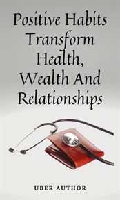 Positive Habits : Transform Health, Wealth and Relationships cover image