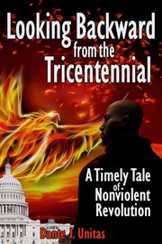 Looking Backward From the Tricentennial : A Timely Tale of Nonviolent Revolution cover image