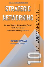 10 Commandments of Strategic Networking : How To 'Up Your Networking Game' With Career and Business-Building Results cover image
