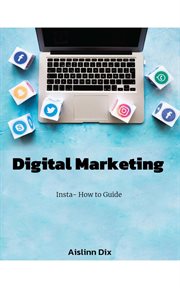 Digital Marketing Insta-How to Guide : Insta- How to Guide cover image