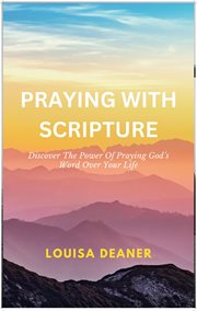Praying With Scripture : Discover the Power of Praying God's Word Over Your Life cover image