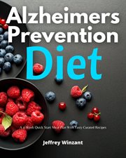 Alzheimer's Prevention Diet : A 4-Week Quick Start Meal Plan With Tasty Curated Recipes cover image