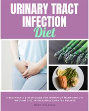 Urinary Tract Infection Diet : A Beginner's 4-Step Guide for Women on Managing UTI Through Diet, With Sample Curated Recipes cover image