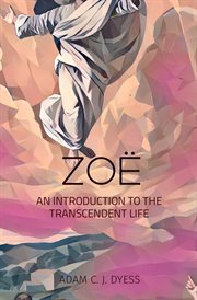 ZOË : AN INTRODUCTION TO THE TRANSCENDENT LIFE cover image