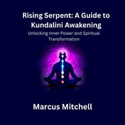 Unlocking Inner Power and Spiritual transformation : Rising Serpent: A Guide to Kundalini Awakening cover image
