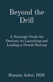 Beyond the Drill : A Strategic Guide for Dentists on Launching and Leading a Dental Startup cover image