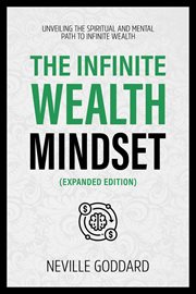 The Infinite Wealth Mindset : Unveiling The Spiritual And Mental Path To Infinite Wealth cover image