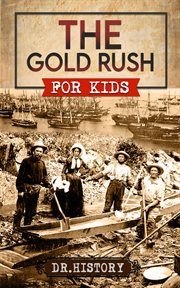 The Gold Rush : Golden Years. How the Gold Rushes Changed Society. United States History for Kids cover image