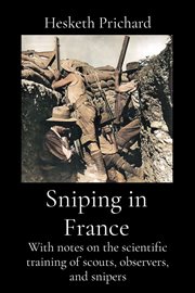 Sniping in France : With notes on the scientific training of scouts, observers, and snipers cover image