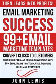 Email Marketing Success : Nurturing Leads and Driving Conversions with 99+ Email Marketing Templates, Including Cold Email Str cover image
