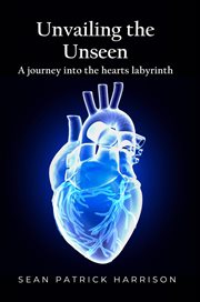 Unveiling the Unseen : A Journey Into the Hearts Labyrinth Sean cover image