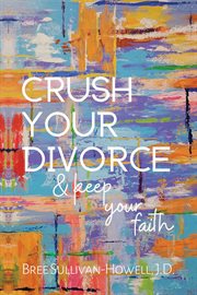 Crush Your Divorce & Keep Your Faith cover image