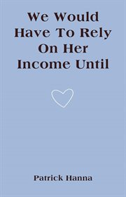 We Would Have to Rely on Her Income Until cover image