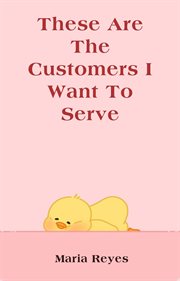 These Are the Customers I Want to Serve cover image