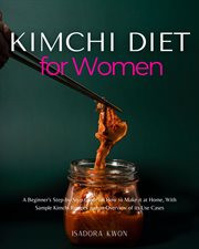 Kimchi Diet for Women : A Beginner's Step-by-Step Guide on How to Make it at Home, With Sample Kimchi Recipes and an Overvie cover image