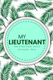 My Lieutenant : And other short essays and stories cover image