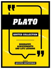 Plato : Quotes Collection. Biography, Achievements And Life Lessons cover image