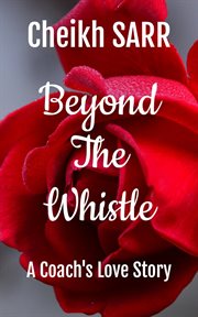Beyond the Whistle : A Coach's Love Story cover image