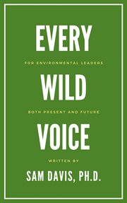 Every Wild Voice : For environmental leaders, both present and future cover image