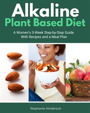 Alkaline Plant Based Diet : A Women's 3-Week Step-by-Step With Recipes and a Meal Plan cover image