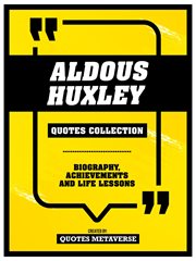 Aldous Huxley : Quotes Collection. Biography, Achievements And Life Lessons cover image