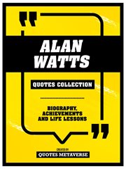 Alan Watts : Quotes Collection. Biography, Achievements And Life Lessons cover image