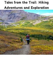 Tales From the Trail : Hiking Adventures and Exploration cover image