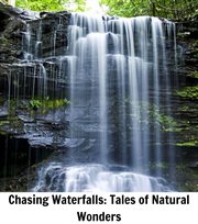 Chasing waterfalls : tales of natural wonders cover image