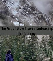 The Art of Slow Travel : Embracing the Journey cover image