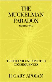 The Muckelman Paradox : SERIES TWO-TRUTH AND UNEXPECTED CONSEQUENCES cover image