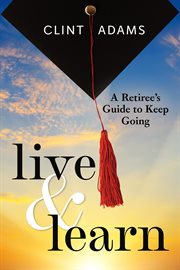 Live & Learn : A Retiree's Guide to Keep Going cover image