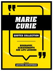 Marie Curie : Quotes Collection. Biography, Achievements And Life Lessons cover image