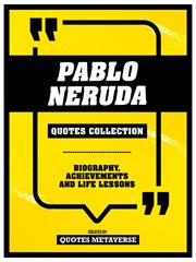 Pablo Neruda : Quotes Collection. Biography, Achievements And Life Lessons cover image