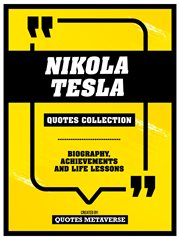 Nikola Tesla : Quotes Collection. Biography, Achievements And Life Lessons cover image