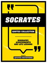 Socrates : Quotes Collection. Biography, Achievements And Life Lessons cover image