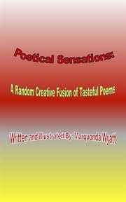 Poetical Sensations : A Random Creative Fusion of Tasteful Poems. A Random Creative Fusion of Tast. A Random Creative Fusion of Tasteful Poems cover image