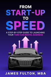 From Start-Up to Speed : A Step-by-Step Guide to Launching Your Turo Car Rental Business cover image
