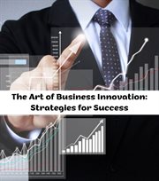 The Art of Business Innovation : Strategies for Success cover image