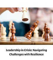 Leadership in Crisis : Navigating Challenges with Resilience cover image