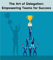 The Art of Delegation : Empowering Teams for Success cover image