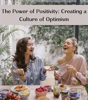 The Power of Positivity : Creating a Culture of Optimism cover image