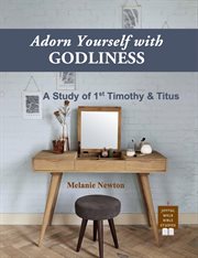 Adorn Yourself With Godliness : A Study Of 1st Timothy & Titus cover image