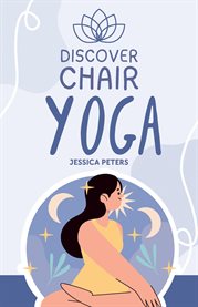 Discover Chair Yoga : Gentle Fitness for Seniors and Beginners, Seated Exercises for Health and Wellbeing cover image