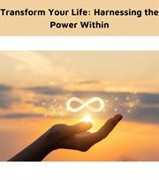 Transform Your Life : Harnessing the Power Within cover image