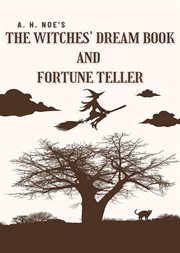 A. H. Noe's the Witches' Dream Book; And Fortune Teller cover image