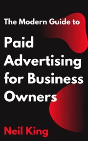The Modern Guide to Paid Advertising for Business Owners : A Quick-Start Introduction to Google, Facebook, Instagram, YouTube, and TikTok Ads cover image