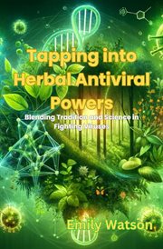 Tapping into Herbal Antiviral Powers : Blending Tradition and Science in Fighting Viruses cover image