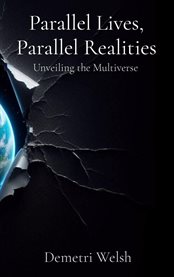 Parallel Lives, Parallel Realities : Unveiling the Multiverse cover image
