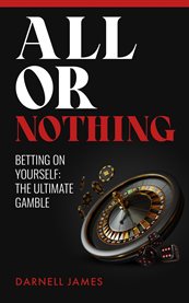 All or Nothing : Finding Happiness and Personal Success with Aggressive Risk Management, Self-Determination, and Purs. Casino Mindset cover image
